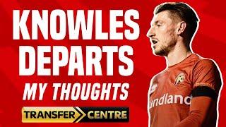 Tom Knowles DEPARTS to join FOREST GREEN! My Thoughts!