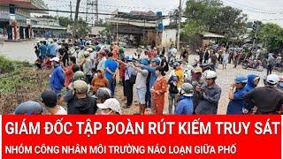 Tin nóng tối 12/1: Giám đốc tập đoàn rút kiếm truy sát nhóm công nhân môi trường náo loạn giữa phố