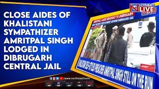 Close aides of Khalistani sympathizer Amritpal Singh lodged in Dibrugarh Central Jail