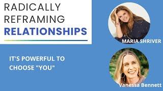 Vanessa Bennett & Maria Shriver: It's powerful to choose "you" | Radically Reframing Relationships