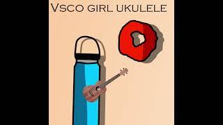 I'm in Love with a VSCO Girl on a Ukulele