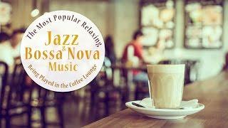 1.5 HoursThe Most Popular Relaxing Jazz & Bossa Nova Music in Coffee Lounge - Instrumental  Music