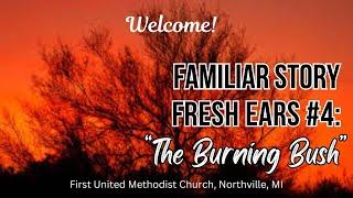 Sunday Worship - Familiar Story, Fresh Ears: "The Burning Bush"