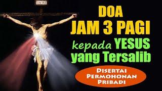 DOA JAM 3 PAGI kepada Yesus Tersalib ( Disertai Permohonan Pribadi ) | Doa Katolik Penuh Mukjizat