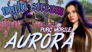  НОЧНОЙ СТРИМ  ИГРАЕМ ПАБЛИК С АВРОРОЙ  AURORA PUBG MOBILE 