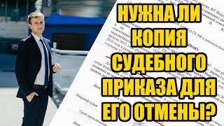 Нужна ли копия судебного приказа для его отмены в 2025 году?