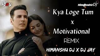 Kya Loge Tum X Motivational Remix  Himanshu Dj x Dj Jay