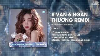 8 Vạn 6 Ngàn Thương (AIR Remix) - Hạo Thiên  Không Sắc Không Hương Tình Ta Giờ Đây Chia Hai Hướng