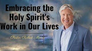 Embracing the Holy Spirit's Work in Our Lives | Pastor Robert Morris Sermon