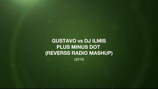 Gustavo vs DJ Ilmis - Plus Minus Dot (Reverss Radio Mashup) (2010)