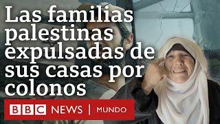 Las familias palestinas en Cisjordania que son expulsadas de sus casas por colonos extremistas