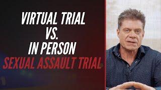 VIRTUAL TRIAL VS  IN PERSON SEXUAL ASSAULT TRIAL