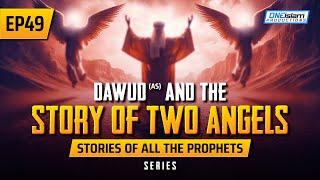 Dawud (AS) & The Story Of Two Angels | EP 49 | Stories Of The Prophet Series