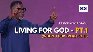 Living For God - Pt.1 (Where Your Treasure Is) || Pastor Mensa Otabil