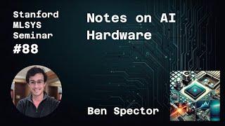 Notes on AI Hardware - Benjamin Spector | Stanford MLSys #88