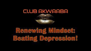 Renewing Mindset: Beating Depression! (Episode 007) ::: Club Akwaaba ::: Muntu Na Bantu  (#African)