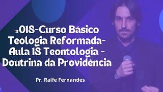 #018-Curso Básico Teologia Reformada-Aula 18 Teontologia - Providência -Pr. Ralfe Fernandes