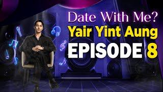 DATE WITH ME? - ရဲရင့်အောင် | အပိုင်း (၈) | YAIR YINT AUNG | EPISODE (8)