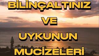 BİLİNÇALTINIZ VE UYKUNUN MUCİZELERİ | Bilinçaltının Gücü