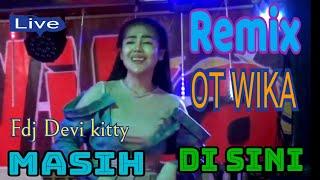 OT WIKA REMIX MASIH DI SINI FDJ DEVI KITTY & KDJ DEN BOYE