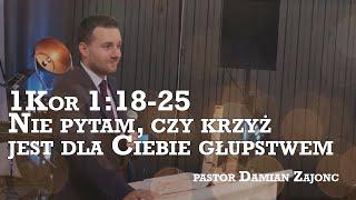 Nie pytam, czy krzyż jest dla Ciebie głupstwem - pastor Damian Zajonc - Nabożeństwo 07.07.24