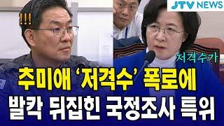 추미애 '저격수' 폭로에 ...발칵 뒤집힌 국정조사 특위