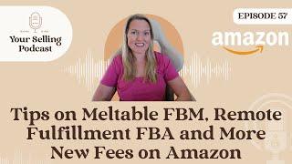 Ep 57 | Tips on Meltable FBM, Remote Fulfillment FBA and More New Fees on Amazon