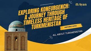 Exploring Koneurgench: A Journey Through Timeless Heritage of Turkmenistan