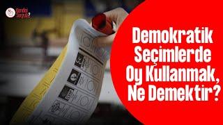 Demokratik Seçimlerde Oy Kullanmak, Ne Demektir?