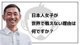 日本人女子が世界で戦えない理由は何ですか？