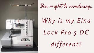 Why is my Elna Lock Pro 5 DC different?