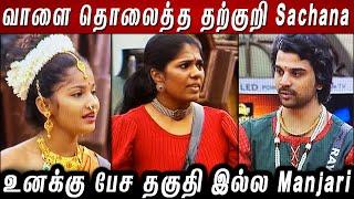 வாளை தொலைத்த தற்குறி ராணி Sachana.. உனக்கு பேச தகுதி இல்ல Manjari..!! BB8