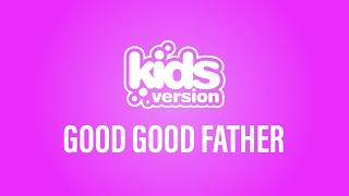 Kids Version - Good Good Father (Official Lyric Video)