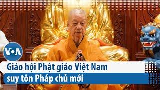 Giáo hội Phật giáo Việt Nam suy tôn Pháp chủ mới | VOA