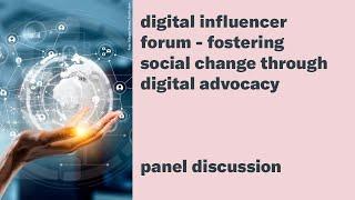 Digital Influencer Forum - Fostering Social Change through Digital Advocacy