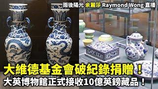 20241114 大維德基金會破紀錄捐贈！大英博物館正式接收10億英鎊藏品！| 雨後陽光 余麗莎 Raymond Wong 直播