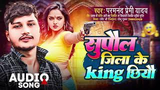 सुपौल जिला के King छियो | Parmanand Premi | Supaul Jila Ke King Chhiyo | Supaul Jila Ka Song 2025