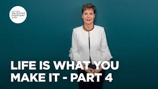 Life Is What You Make It - Pt 4 | Enjoying Everyday Life  | Joyce Meyer