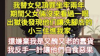 我替女兒頂罪坐牢兩年，期間父女倆沒來看過一眼，出獄後發現他们讓洗腳店的小三住進我家 ，還嫌棄我是又醜又老的蠢貨，我反手一計就讓他們自食惡果  ｜伊人故事屋 睡前故事 聽故事 正能量  聽書 子女 親情