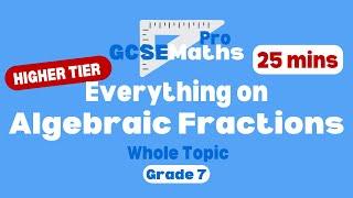 EVERYTHING ALGEBRAIC FRACTIONS in 25 minutes! | GCSE Maths Pro