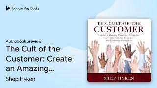 The Cult of the Customer: Create an Amazing… by Shep Hyken · Audiobook preview