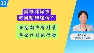 第 88 期：美联储降息，财务规划堪忧？降息潮中有对策，年金计划快行动！及时赶上晚班车，良好机会莫错失！