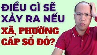Xã, Phường cấp sổ đỏ LỢI hay HẠI?