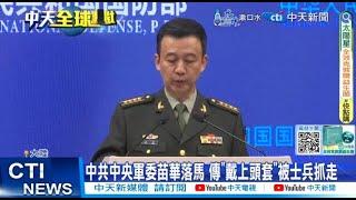 【每日必看】中共中央軍委苗華落馬 傳"戴上頭套"被士兵抓走 20241129