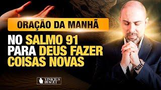 ORAÇÃO DA MANHÃ NO SALMO 91 - PARA O NOVO DE DEUS ENTRAR - NOVO NA TUA VIDA  @ViniciusIracet