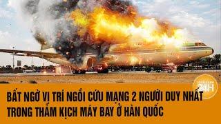 Bất ngờ vị trí ngồi cứu mạng 2 người duy nhất trong thảm kịch máy bay ở Hàn Quốc