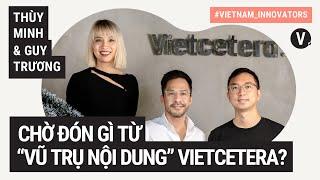 Chờ đón gì từ “vũ trụ nội dung” Vietcetera? - Thuỳ Minh & Guy Trương | VI S2 EP24