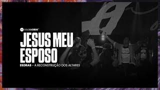 JESUS MEU ESPOSO // ESDRAS - A RECONSTRUÇÃO DOS ALTARES // COLO DE DEUS