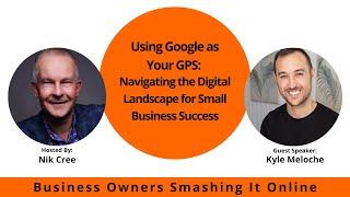 Using Google GPS: Navigating the Digital Landscape for Small Business Success with Kyle Meloche