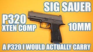 SIG SAUER P320 XTEN COMP 10MM...A P320 I WOULD ACTUALLY CARRY!